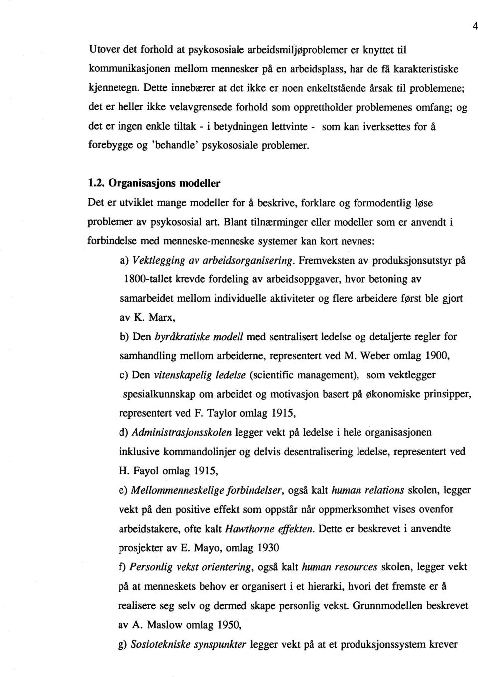 lettvinte - som kan iverksettes for å forebygge og 'behandle' psykososiale problemer. 1.2.