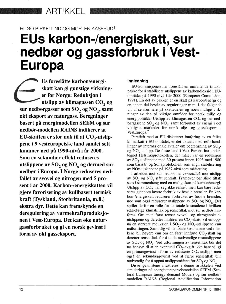 Beregninger basert på energimodellen SEEM og sur nedbor-modellen RAINS indikerer at EU-skatten er stor nok til at CO2-utslippene i 9 vesteuropeiske land samlet sett kommer ned på 1990-nivå i år 2000.