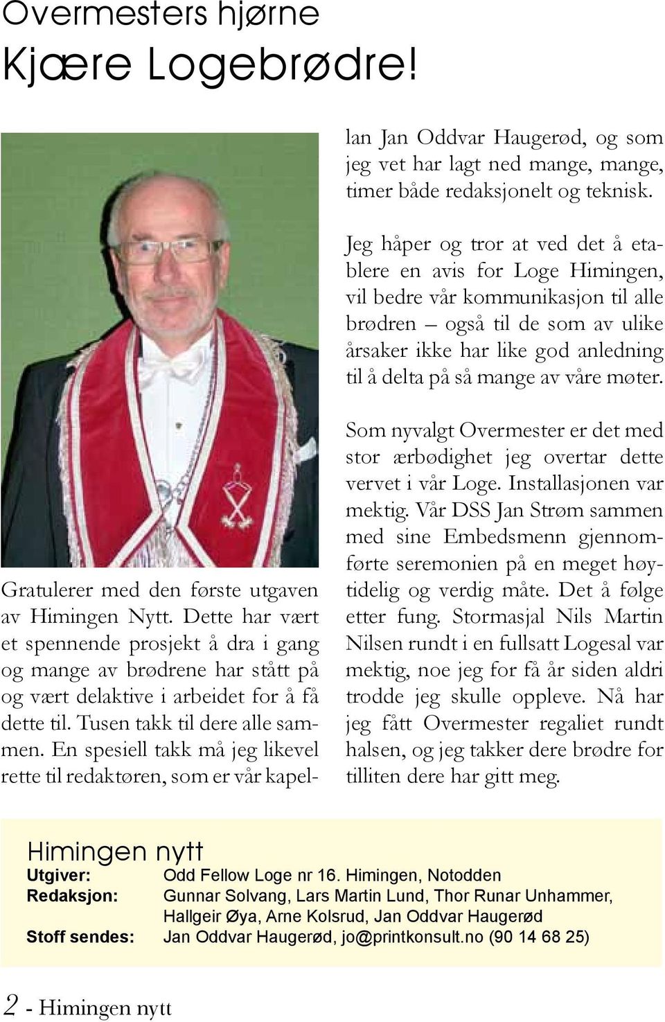 En spesiell takk må jeg likevel rette til redaktøren, som er vår kapellan Jan Oddvar Haugerød, og som jeg vet har lagt ned mange, mange, timer både redaksjonelt og teknisk.