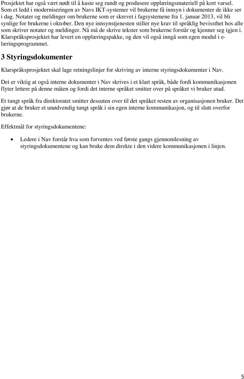 januar 2013, vil bli synlige for brukerne i oktober. Den nye innsynstjenesten stiller nye krav til språklig bevissthet hos alle som skriver notater og meldinger.