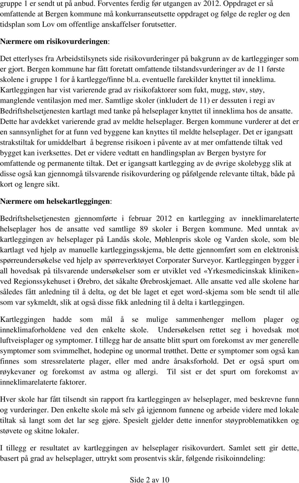 Nærmere om risikovurderingen: Det etterlyses fra Arbeidstilsynets side risikovurderinger på bakgrunn av de kartlegginger som er gjort.