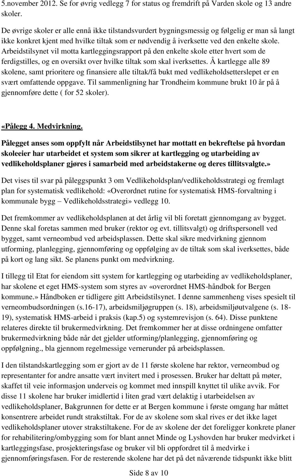 Arbeidstilsynet vil motta kartleggingsrapport på den enkelte skole etter hvert som de ferdigstilles, og en oversikt over hvilke tiltak som skal iverksettes.