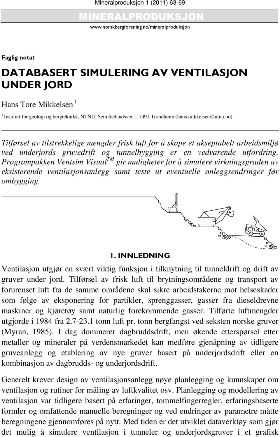 mikkelsen@ntnu.no) Tilførsel av tilstrekkelige mengder frisk luft for å skape et akseptabelt arbeidsmiljø ved underjords gruvedrift og tunnelbygging er en vedvarende utfordring.