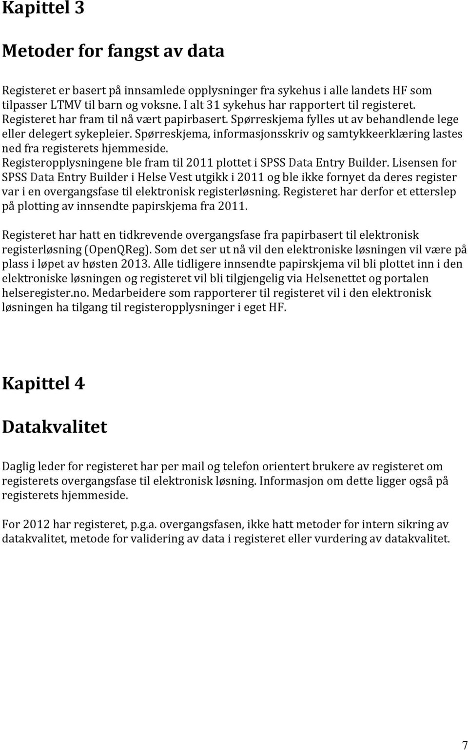 Spørreskjema, informasjonsskriv og samtykkeerklæring lastes ned fra registerets hjemmeside. Registeropplysningene ble fram til 2011 plottet i SPSS Data Entry Builder.