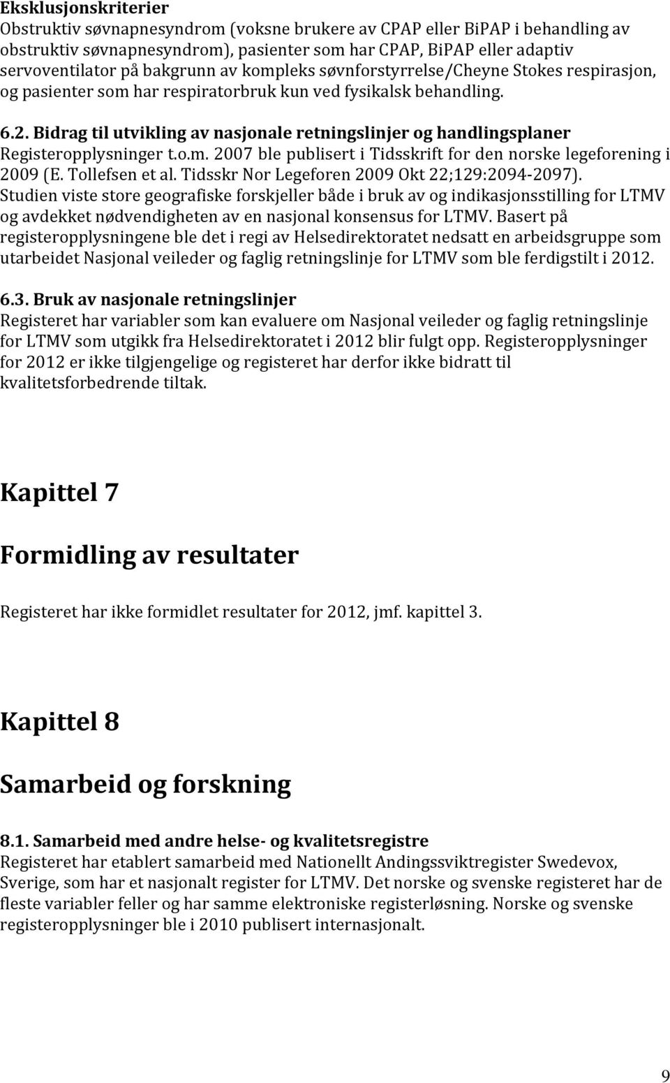 Bidrag til utvikling av nasjonale retningslinjer og handlingsplaner Registeropplysninger t.o.m. 2007 ble publisert i Tidsskrift for den norske legeforening i 2009 (E. Tollefsen et al.