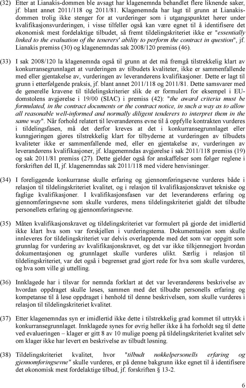 identifisere det økonomisk mest fordelaktige tilbudet, så fremt tildelingskriteriet ikke er "essentially linked to the evaluation of the tenerers' ability to perform the contract in question", jf.