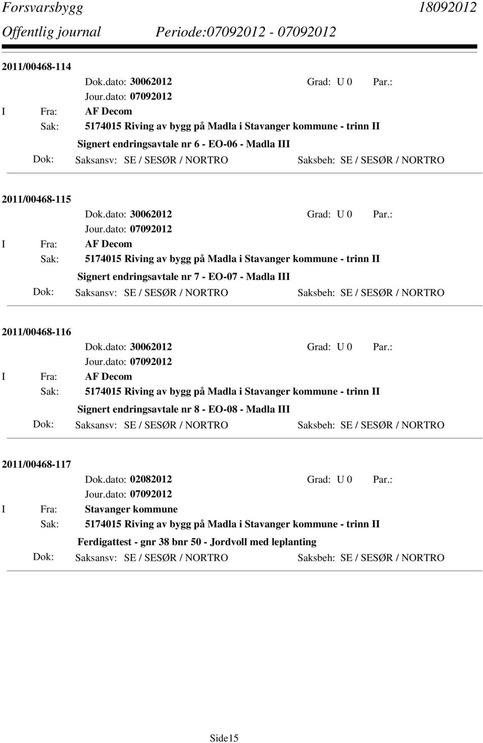 : I Fra: AF Decom Sak: 5174015 Riving av bygg på Madla i Stavanger kommune - trinn II Signert endringsavtale nr 7 - EO-07 - Madla III 2011/00468-116 Dok.dato: 30062012 Grad: U 0 Par.