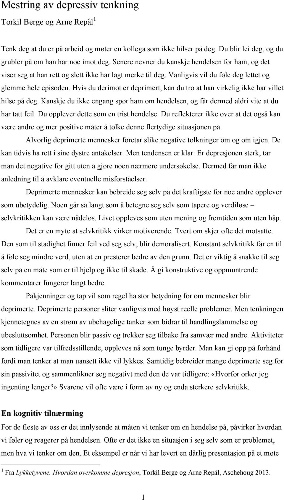 Hvis du derimot er deprimert, kan du tro at han virkelig ikke har villet hilse på deg. Kanskje du ikke engang spør ham om hendelsen, og får dermed aldri vite at du har tatt feil.