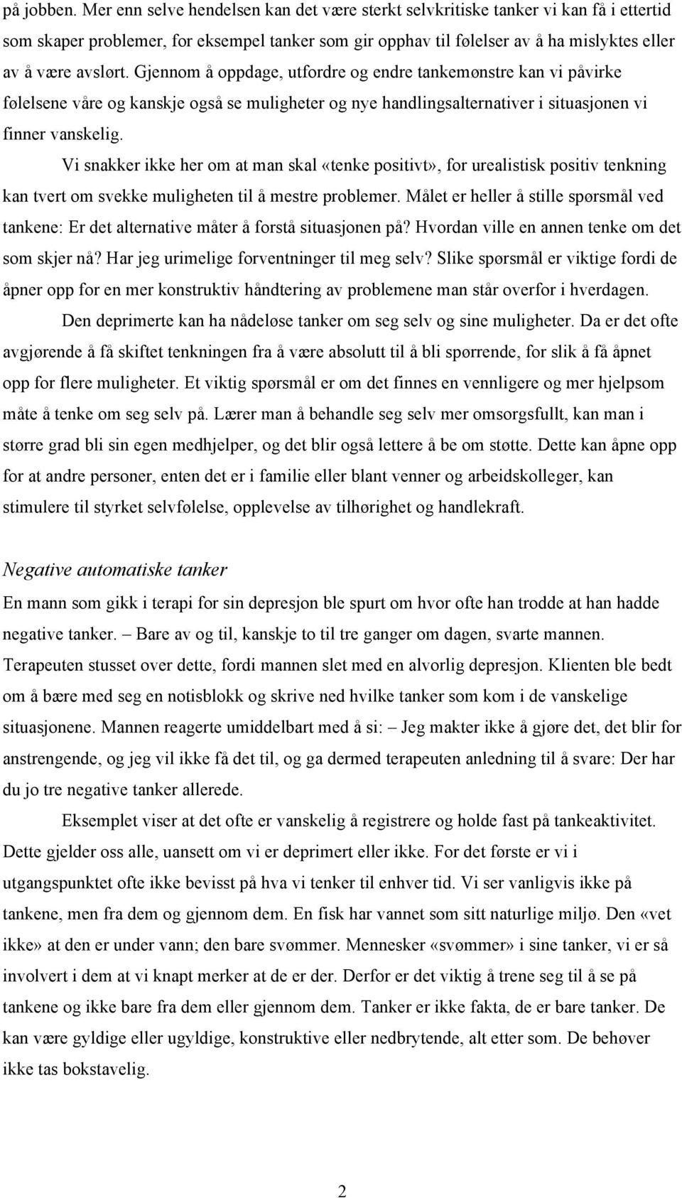 Gjennom å oppdage, utfordre og endre tankemønstre kan vi påvirke følelsene våre og kanskje også se muligheter og nye handlingsalternativer i situasjonen vi finner vanskelig.