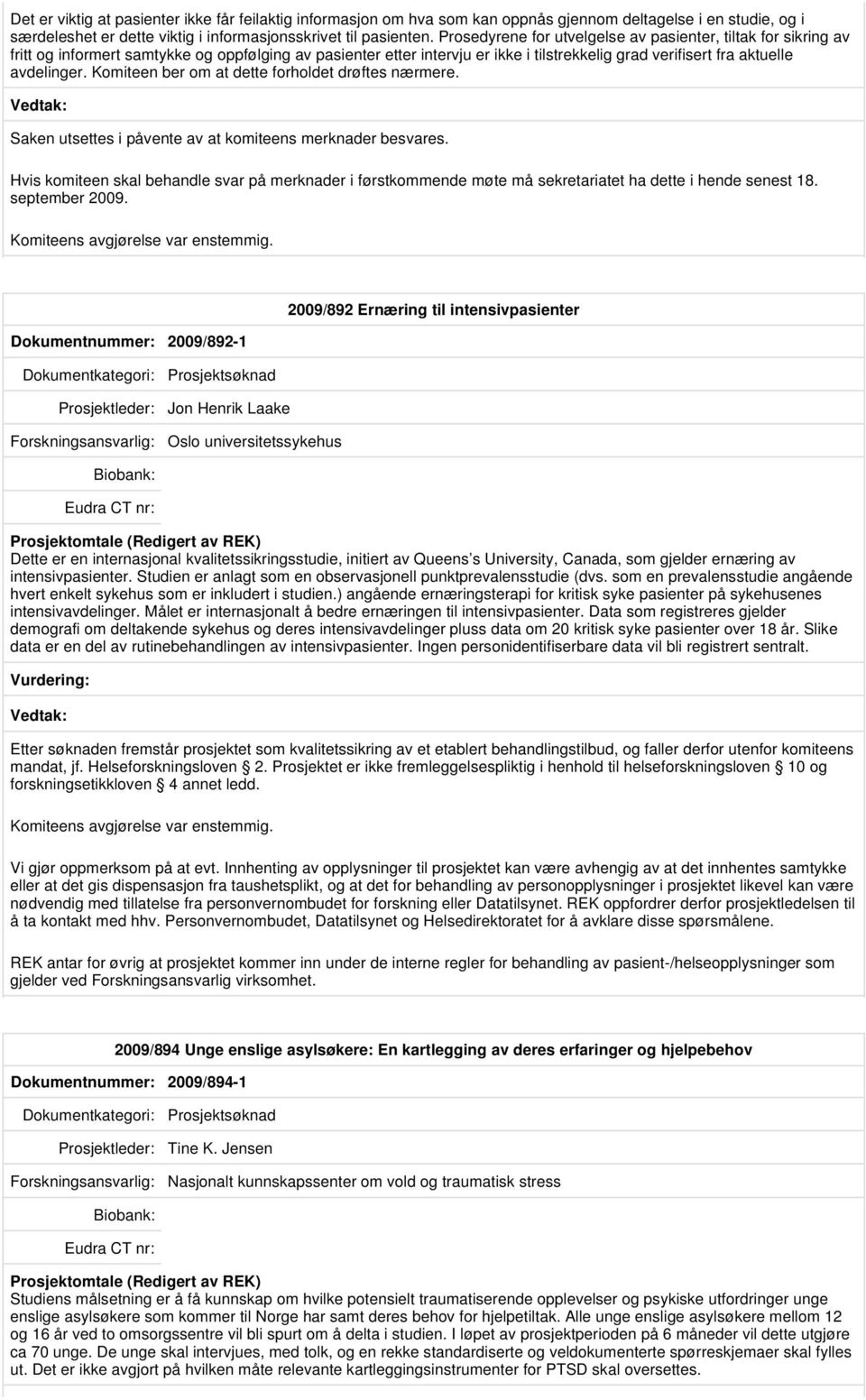 Komiteen ber om at dette forholdet drøftes nærmere. Saken utsettes i påvente av at komiteens merknader besvares.