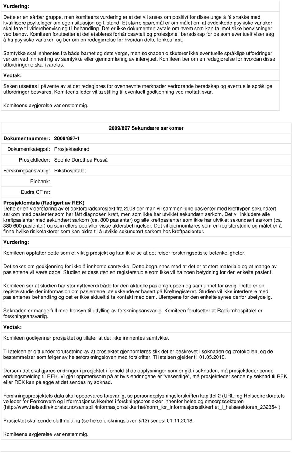 Komiteen forutsetter at det etableres forhåndsavtalt og profesjonell beredskap for de som eventuelt viser seg å ha psykiske vansker, og ber om en redegjørelse for hvordan dette tenkes løst.