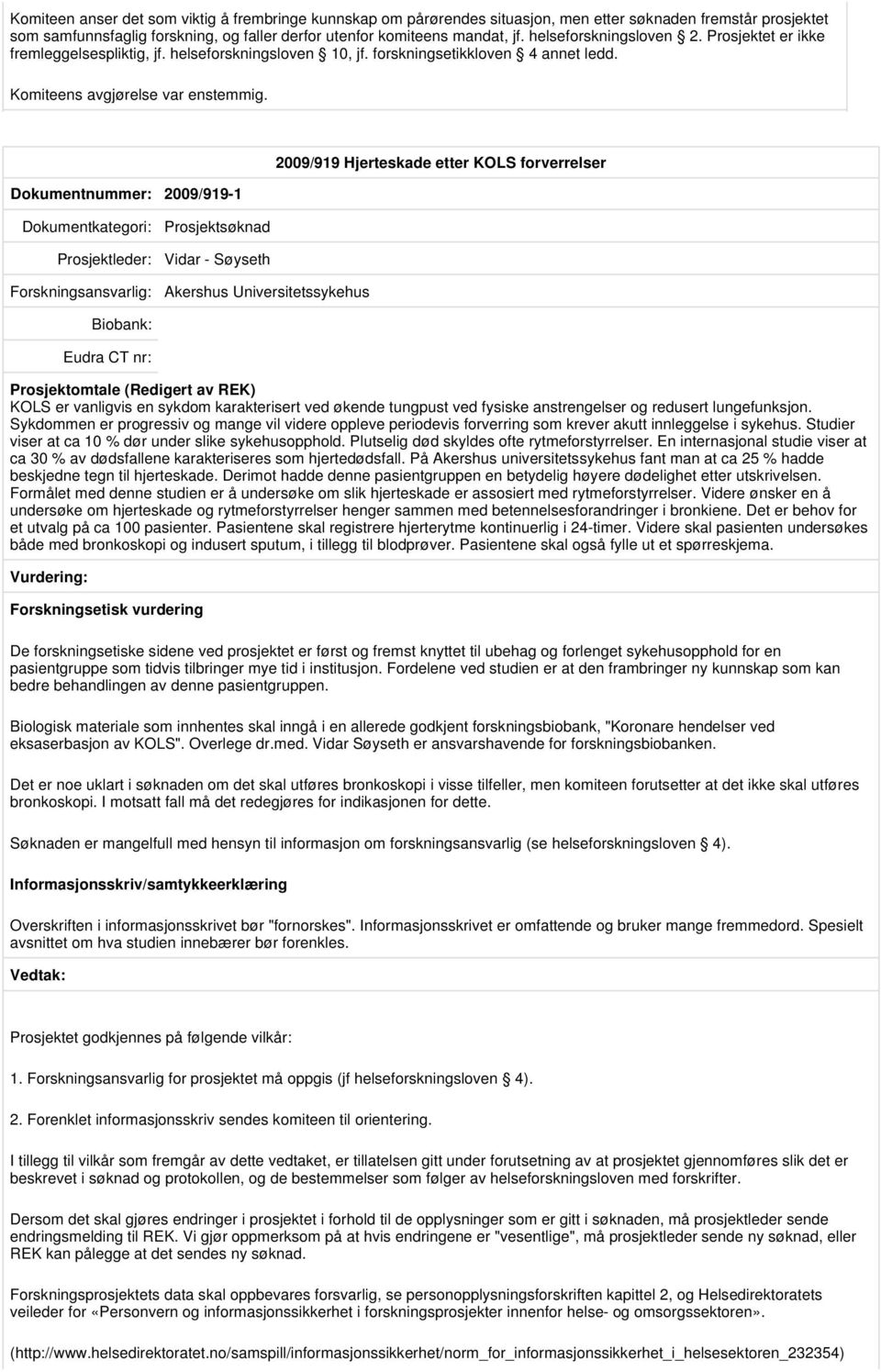 Dokumentnummer: 2009/919-1 2009/919 Hjerteskade etter KOLS forverrelser Vidar - Søyseth Akershus Universitetssykehus KOLS er vanligvis en sykdom karakterisert ved økende tungpust ved fysiske