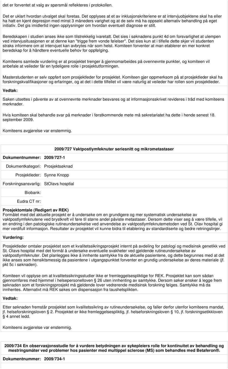 initiativ. Det gis imidlertid ingen opplysninger om hvordan eventuell diagnose er stilt. Beredskapen i studien anses ikke som tilstrekkelig ivaretatt.