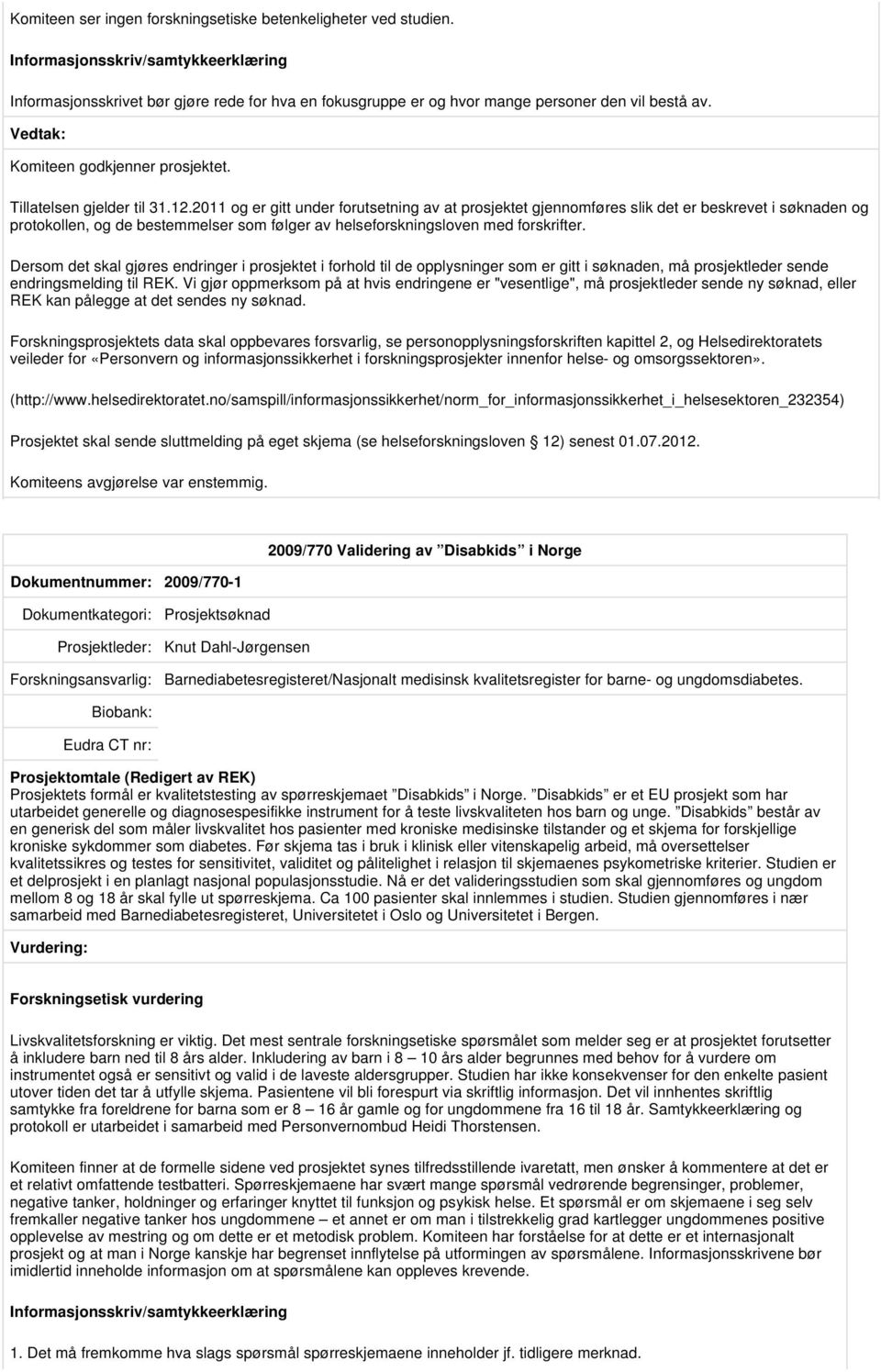 2011 og er gitt under forutsetning av at prosjektet gjennomføres slik det er beskrevet i søknaden og protokollen, og de bestemmelser som følger av helseforskningsloven med forskrifter.