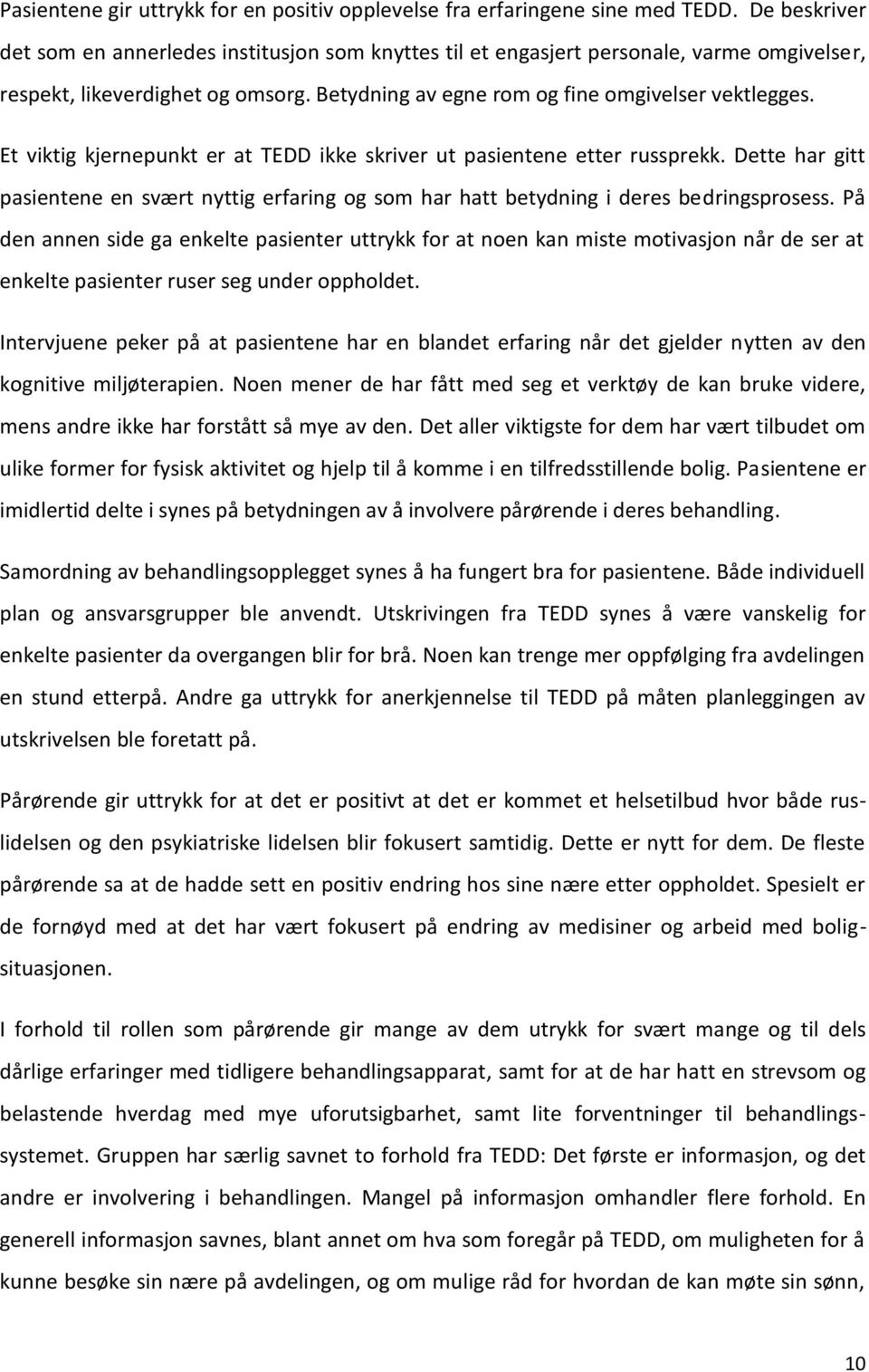 Et viktig kjernepunkt er at TEDD ikke skriver ut pasientene etter russprekk. Dette har gitt pasientene en svært nyttig erfaring og som har hatt betydning i deres bedringsprosess.