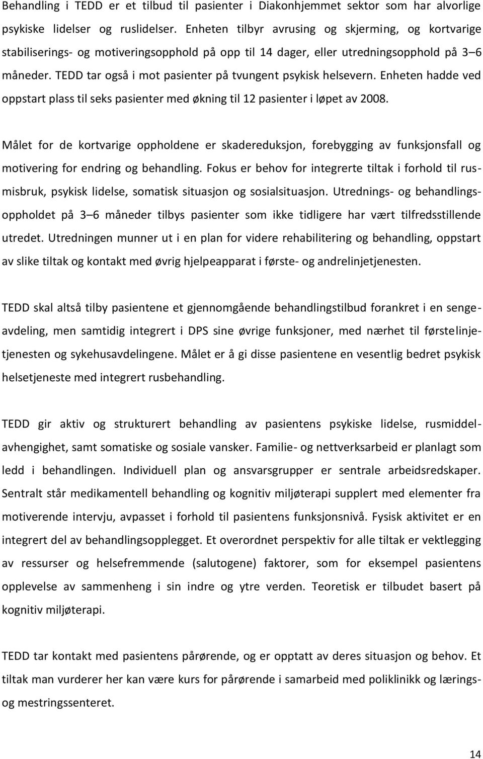 TEDD tar også i mot pasienter på tvungent psykisk helsevern. Enheten hadde ved oppstart plass til seks pasienter med økning til 12 pasienter i løpet av 2008.