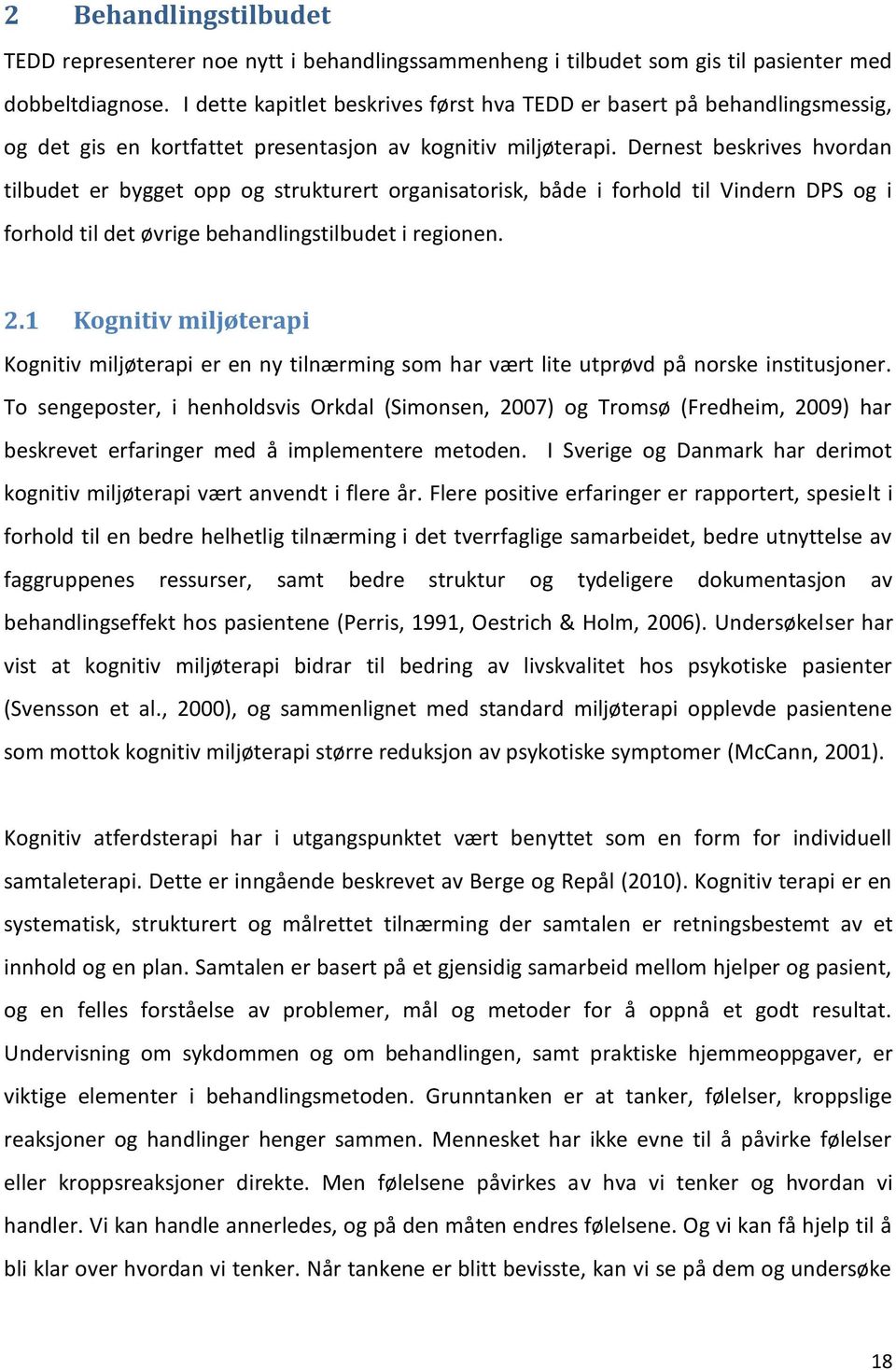 Dernest beskrives hvordan tilbudet er bygget opp og strukturert organisatorisk, både i forhold til Vindern DPS og i forhold til det øvrige behandlingstilbudet i regionen. 2.