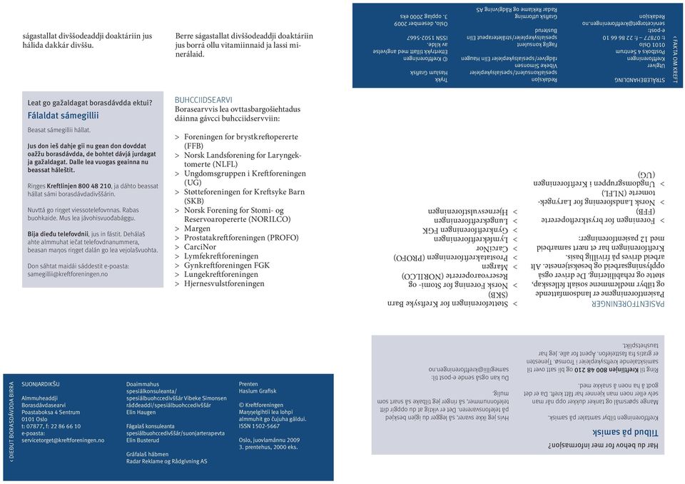 ISSN 1502-5667 Trykk Haslum Grafisk Grafisk utforming Radar Reklame og Rådgivning AS Faglig konsulent spesialsykepleier/stråleterapeut Elin Busterud Redaksjon spesialkonsulent/spesialsykepleier