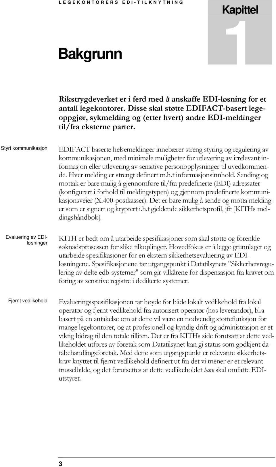 Styrt kommunikasjon Evaluering av EDIløsninger Fjernt vedlikehold EDIFACT baserte helsemeldinger innebærer streng styring og regulering av kommunikasjonen, med minimale muligheter for utlevering av