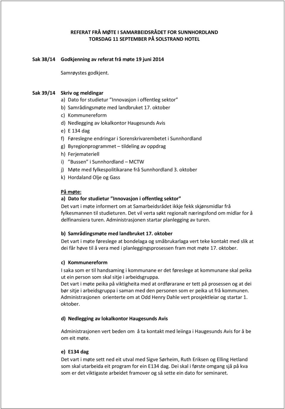 oktober c) Kommunereform d) Nedlegging av lokalkontor Haugesunds Avis e) E 134 dag f) Føreslegne endringar i Sorenskrivarembetet i Sunnhordland g) Byregionprogrammet tildeling av oppdrag h)