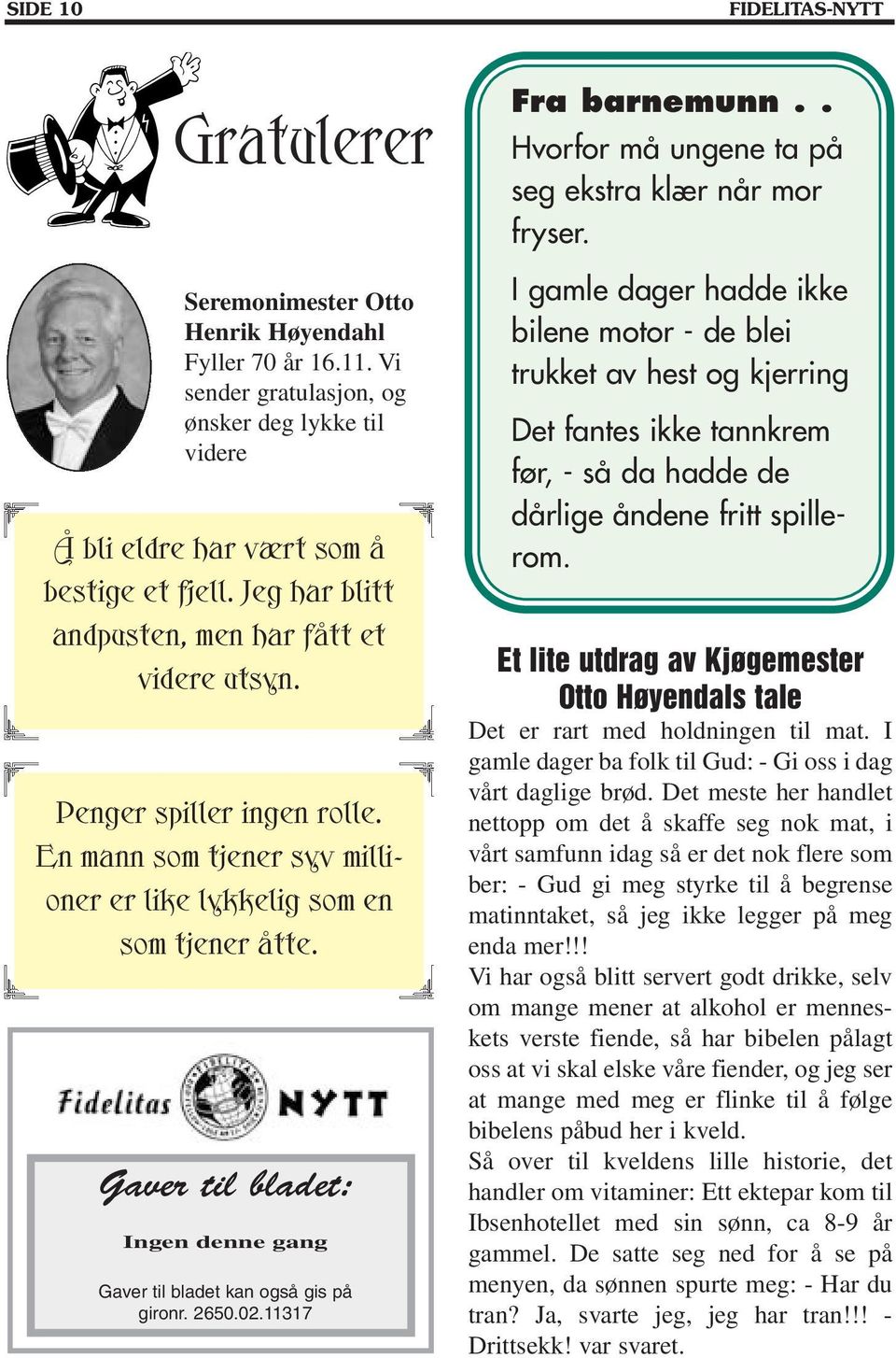 Gaver til bladet: Ingen denne gang Gaver til bladet kan også gis på gironr. 2650.02.11317 Fra barnemunn.. Hvorfor må ungene ta på seg ekstra klær når mor fryser.