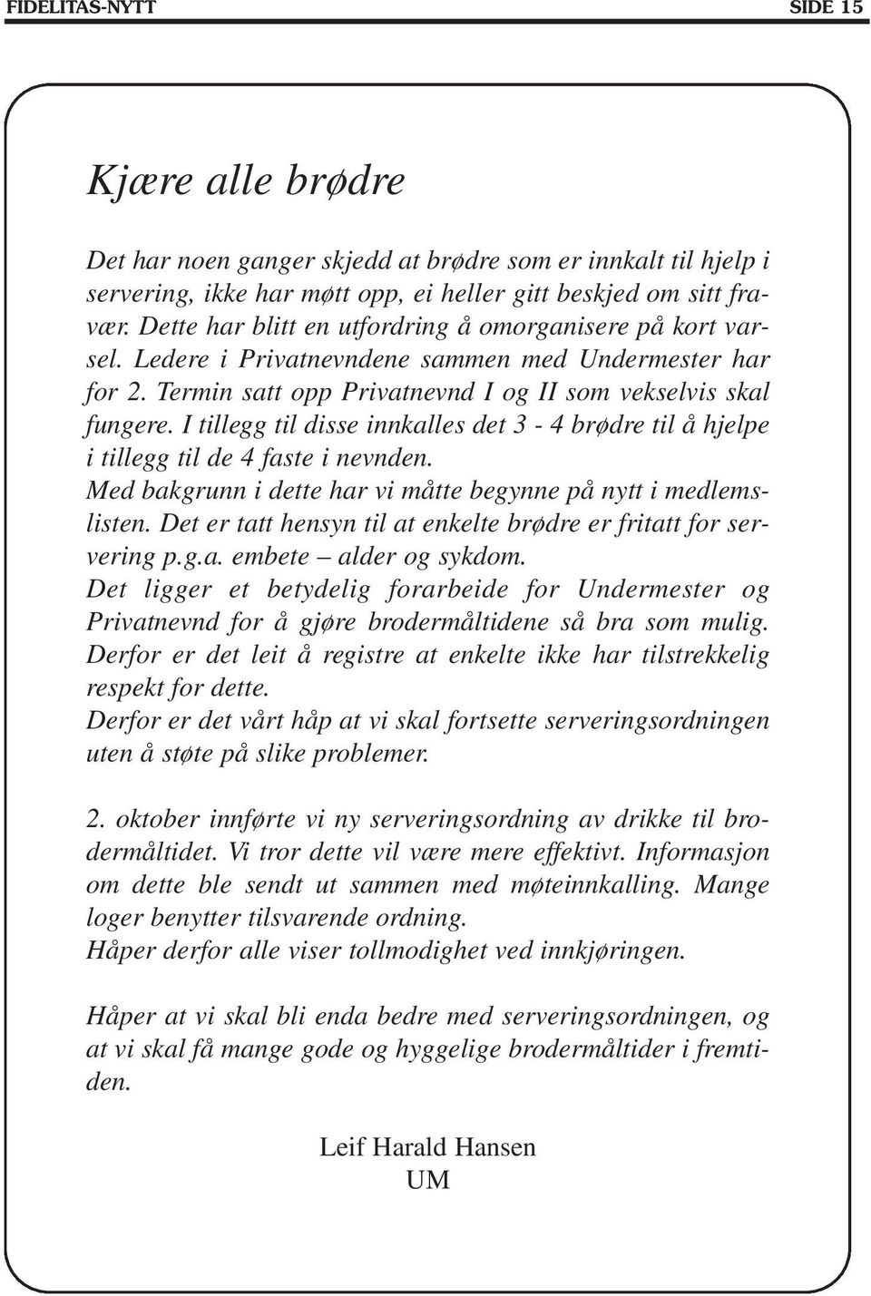 I tillegg til disse innkalles det 3-4 brødre til å hjelpe i tillegg til de 4 faste i nevnden. Med bakgrunn i dette har vi måtte begynne på nytt i medlemslisten.