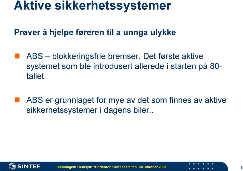 Det første aktive systemet som ble introdusert allerede i starten på 80- tallet ABS