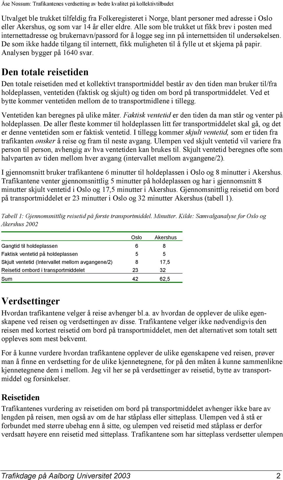 De som ikke hadde tilgang til internett, fikk muligheten til å fylle ut et skjema på papir. Analysen bygger på 1640 svar.