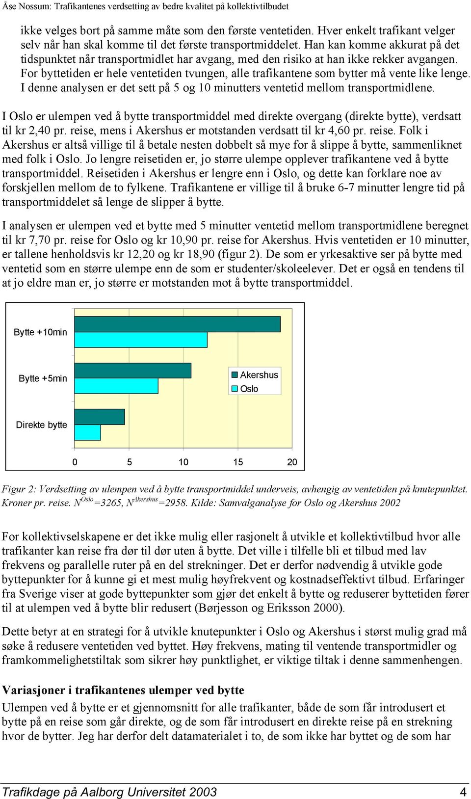 For byttetiden er hele ventetiden tvungen, alle trafikantene som bytter må vente like lenge. I denne analysen er det sett på 5 og 10 minutters ventetid mellom transportmidlene.