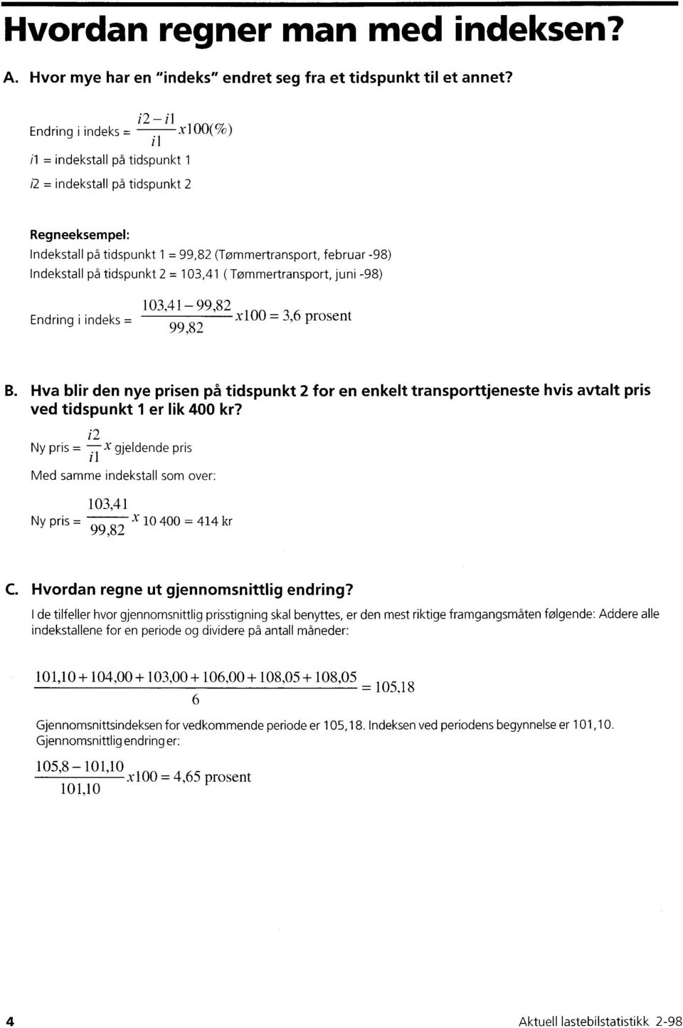 2 = 103,41 ( Tømmertransport, juni -98) Endring i indeks = 103,41 99 ' 82 x100 = 3,6 prosent 99,82 B.