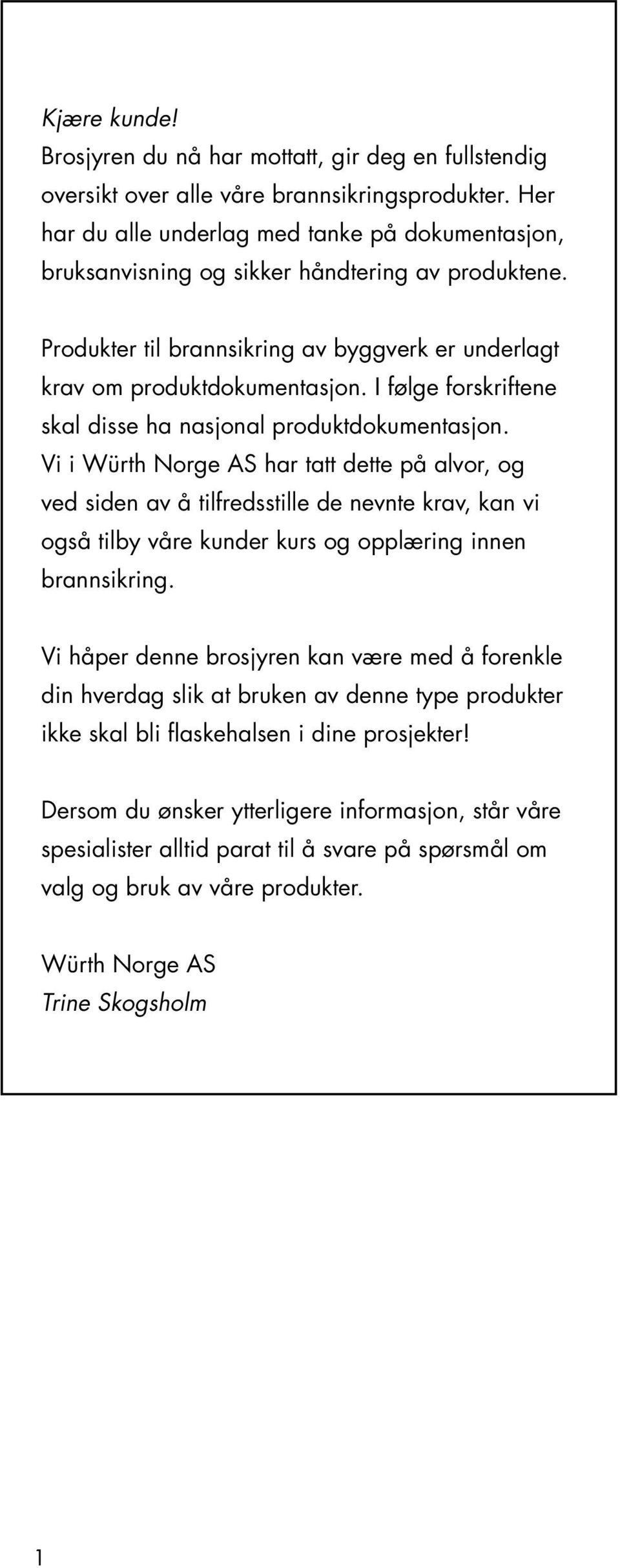 I følge forskriftene skal disse ha nasjonal produktdokumentasjon.