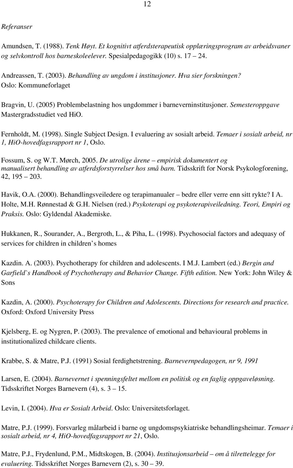 Semesteroppgave Mastergradsstudiet ved HiO. Fernholdt, M. (1998). Single Subject Design. I evaluering av sosialt arbeid. Temaer i sosialt arbeid, nr 1, HiO-hovedfagsrapport nr 1, Oslo. Fossum, S.