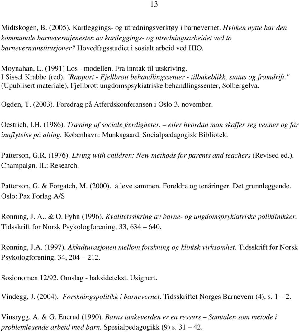 "Rapport - Fjellbrott behandlingssenter - tilbakeblikk, status og framdrift." (Upublisert materiale), Fjellbrott ungdomspsykiatriske behandlingssenter, Solbergelva. Ogden, T. (2003).