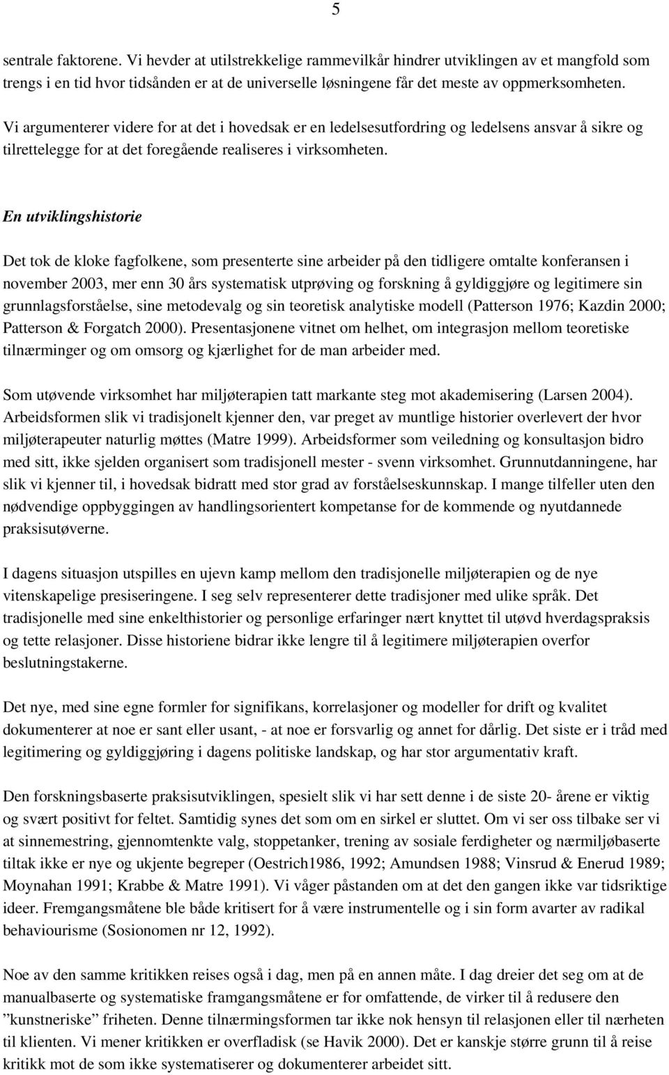 En utviklingshistorie Det tok de kloke fagfolkene, som presenterte sine arbeider på den tidligere omtalte konferansen i november 2003, mer enn 30 års systematisk utprøving og forskning å gyldiggjøre