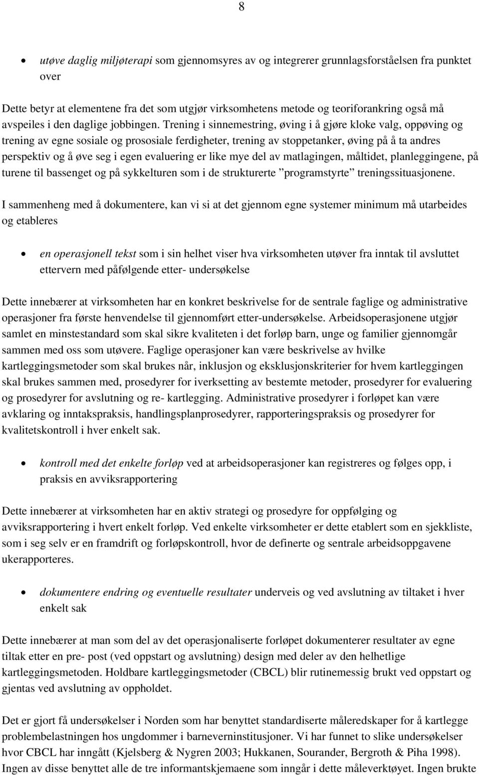 Trening i sinnemestring, øving i å gjøre kloke valg, oppøving og trening av egne sosiale og prososiale ferdigheter, trening av stoppetanker, øving på å ta andres perspektiv og å øve seg i egen