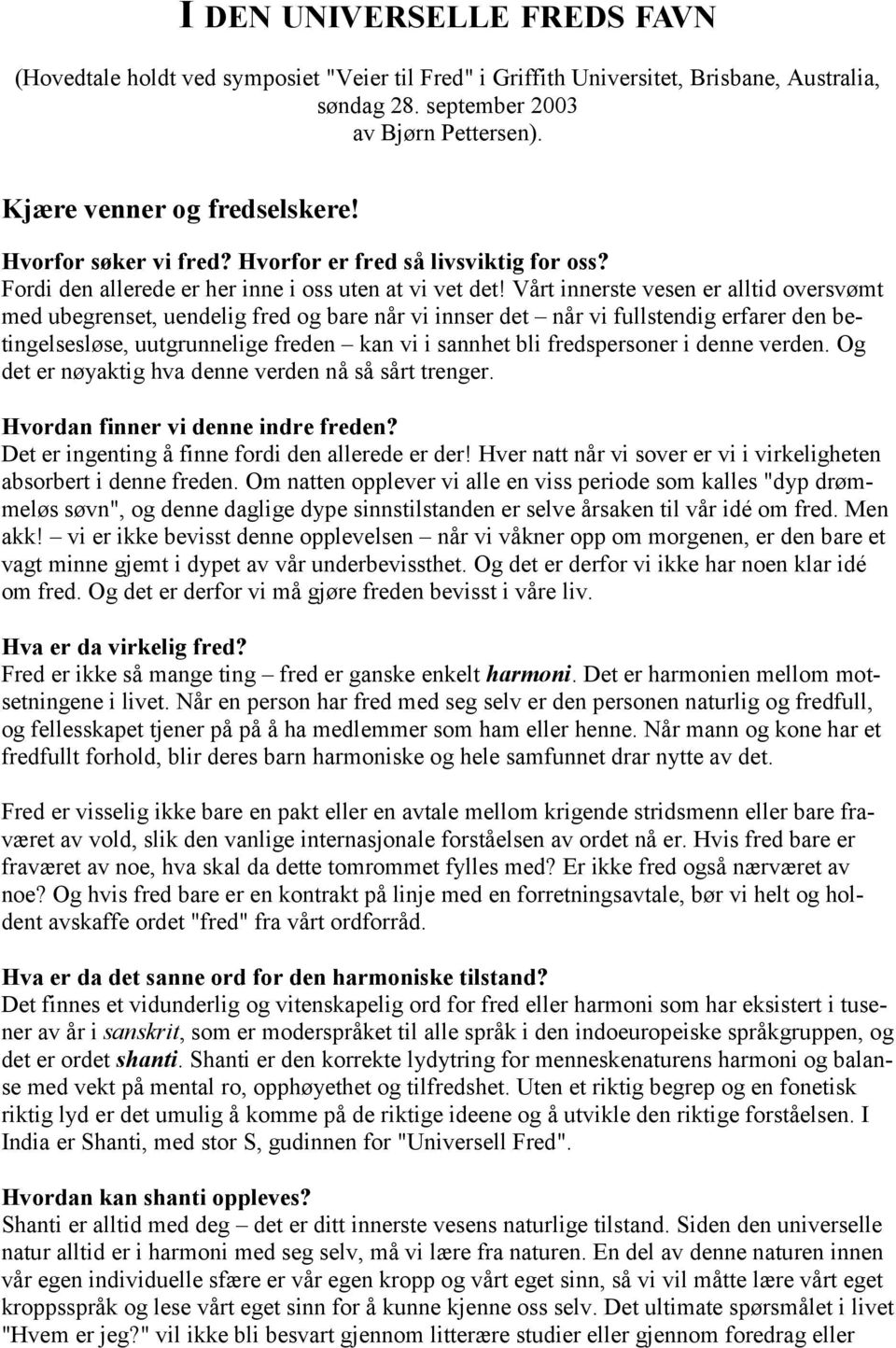 Vårt innerste vesen er alltid oversvømt med ubegrenset, uendelig fred og bare når vi innser det når vi fullstendig erfarer den betingelsesløse, uutgrunnelige freden kan vi i sannhet bli fredspersoner