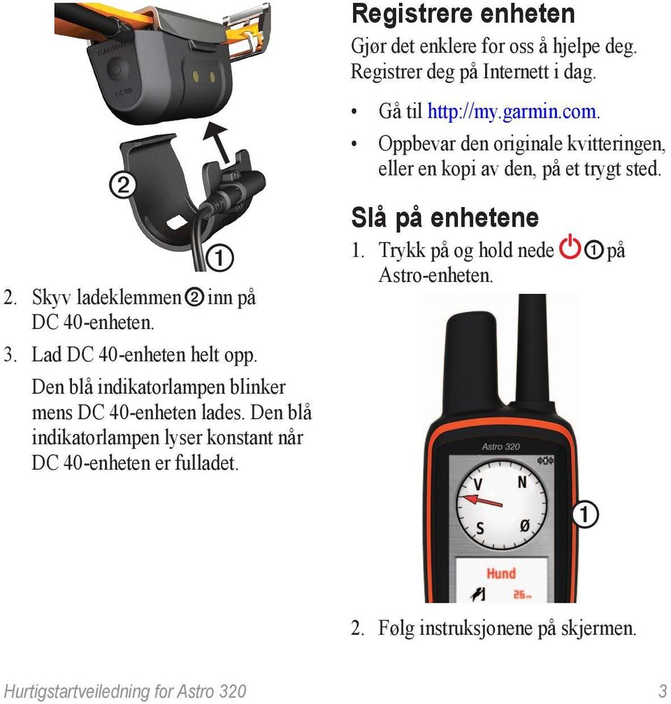 Den blå indikatorlampen lyser konstant når DC 40-enheten er fulladet. Gå til http://my.garmin.com.