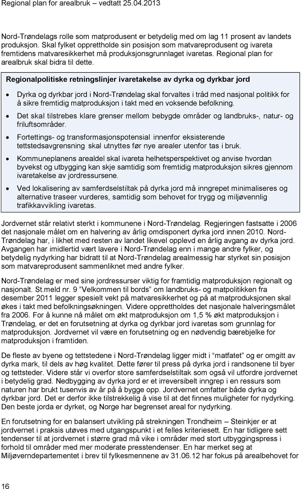 Regionalpolitiske retningslinjer ivaretakelse av dyrka og dyrkbar jord Dyrka og dyrkbar jord i Nord-Trøndelag skal forvaltes i tråd med nasjonal politikk for å sikre fremtidig matproduksjon i takt