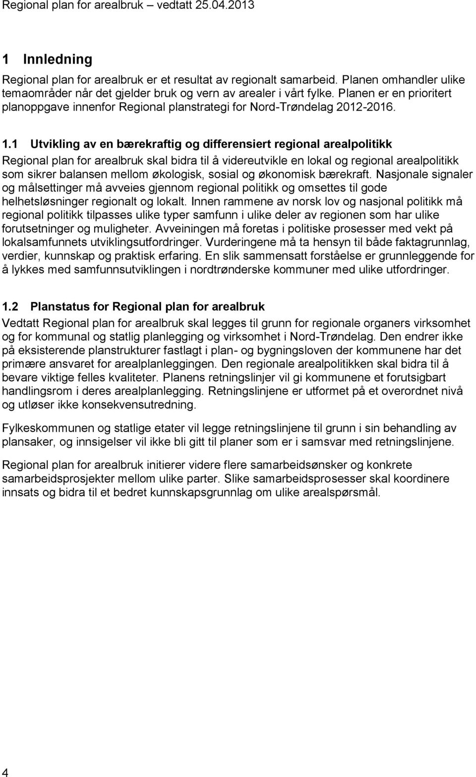 1 Utvikling av en bærekraftig og differensiert regional arealpolitikk Regional plan for arealbruk skal bidra til å videreutvikle en lokal og regional arealpolitikk som sikrer balansen mellom