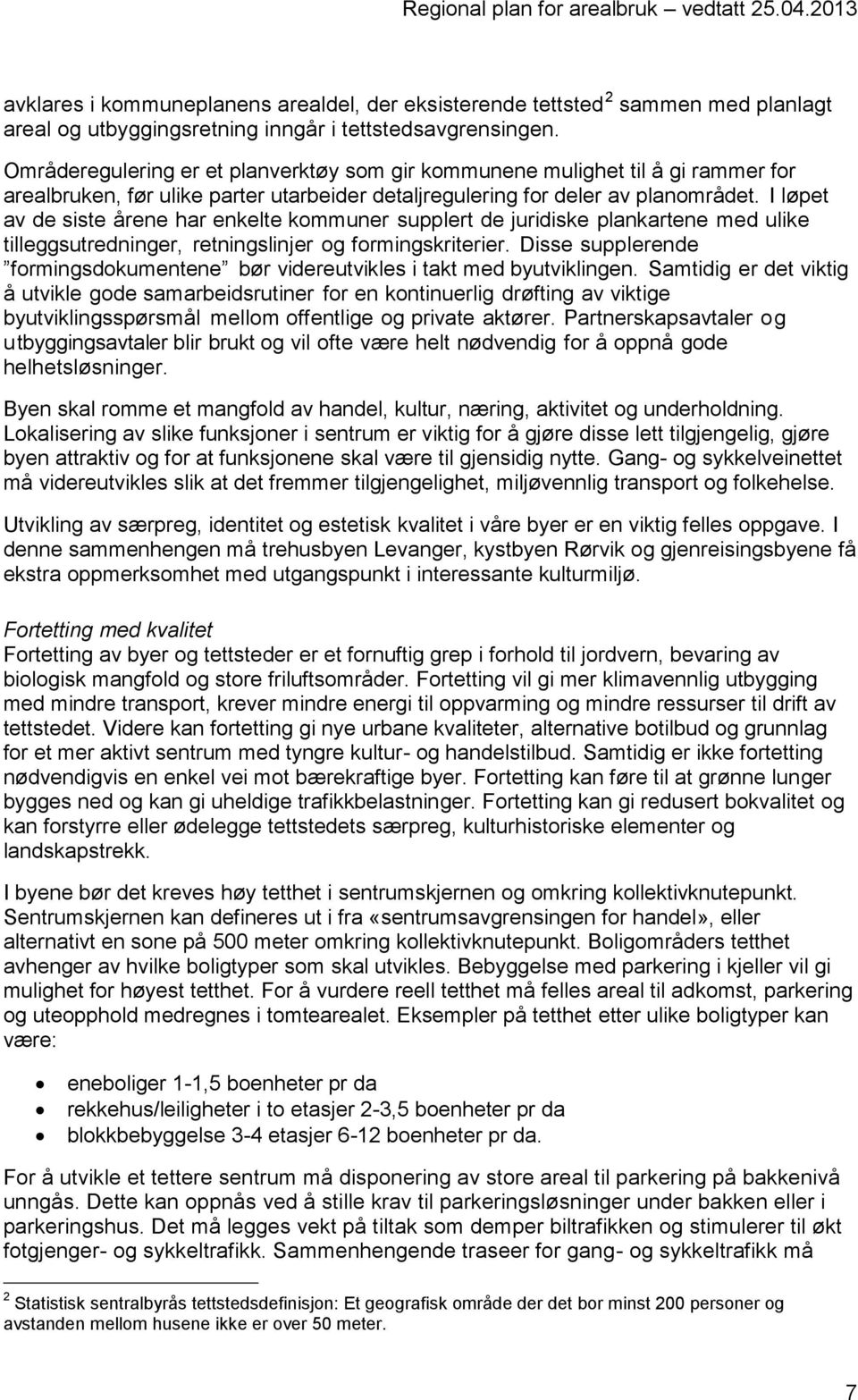 I løpet av de siste årene har enkelte kommuner supplert de juridiske plankartene med ulike tilleggsutredninger, retningslinjer og formingskriterier.