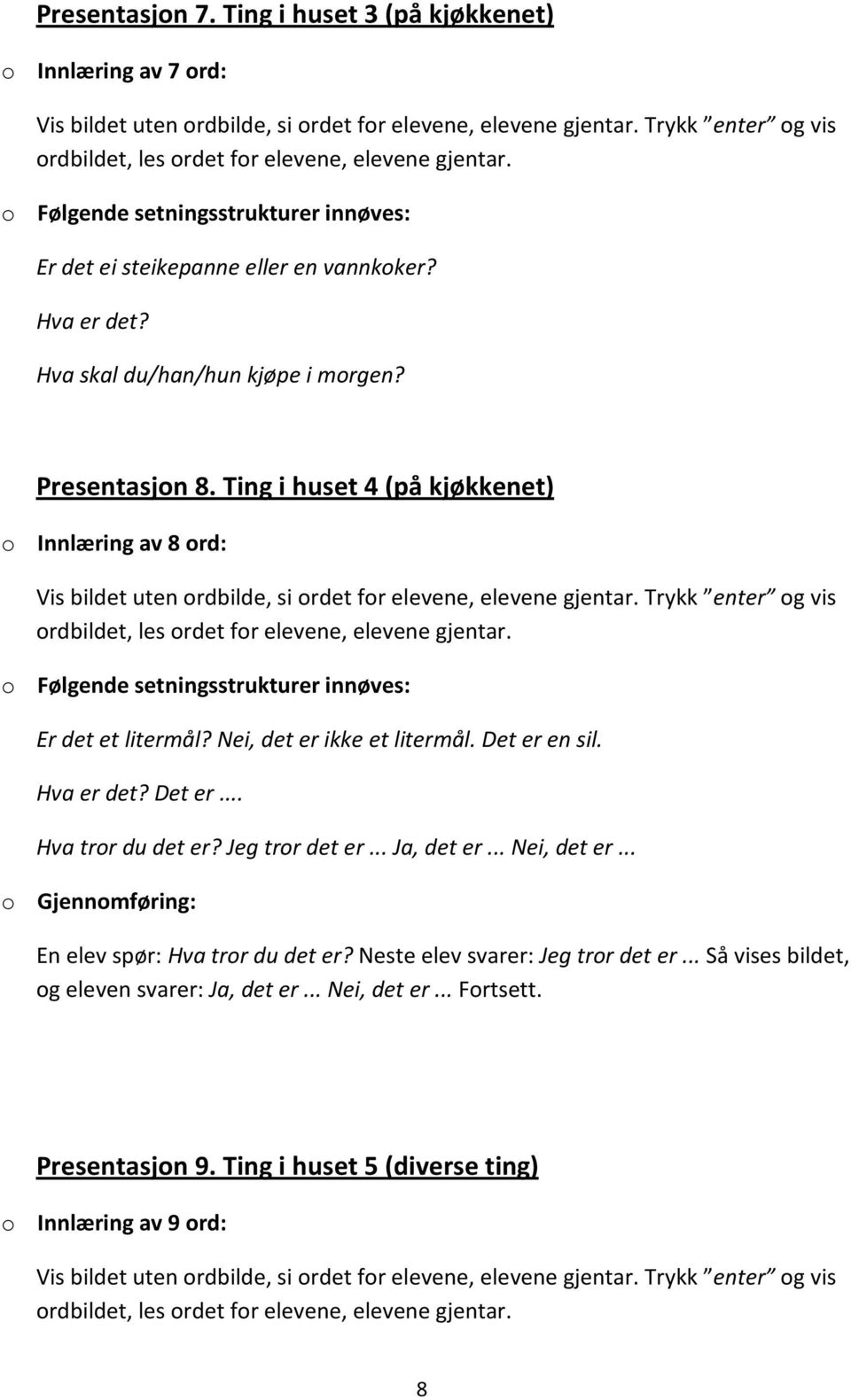 Nei, det er ikke et litermål. Det er en sil. Hva er det? Det er... Hva tror du det er? Jeg tror det er... Ja, det er... Nei, det er.