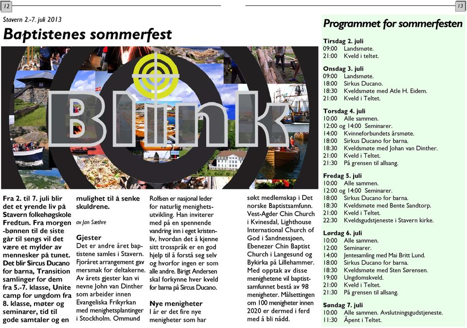 Det blir Sircus Ducano for barna, Transition samlinger for dem fra 5.-7. klasse, Unite camp for ungdom fra 8. klasse, møter og seminarer, tid til gode samtaler og en mulighet til å senke skuldrene.