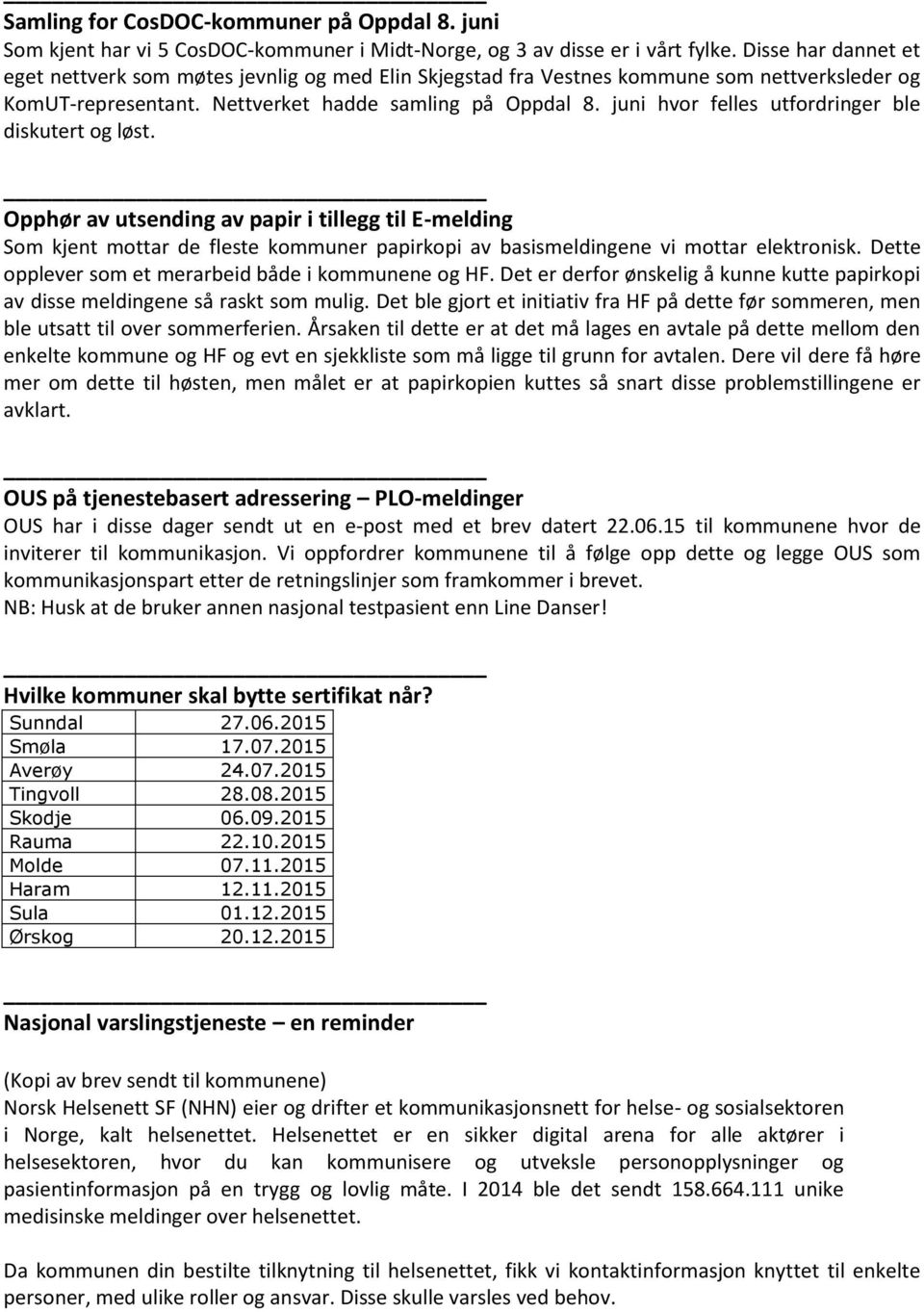 juni hvor felles utfordringer ble diskutert og løst. Opphør av utsending av papir i tillegg til E-melding Som kjent mottar de fleste kommuner papirkopi av basismeldingene vi mottar elektronisk.