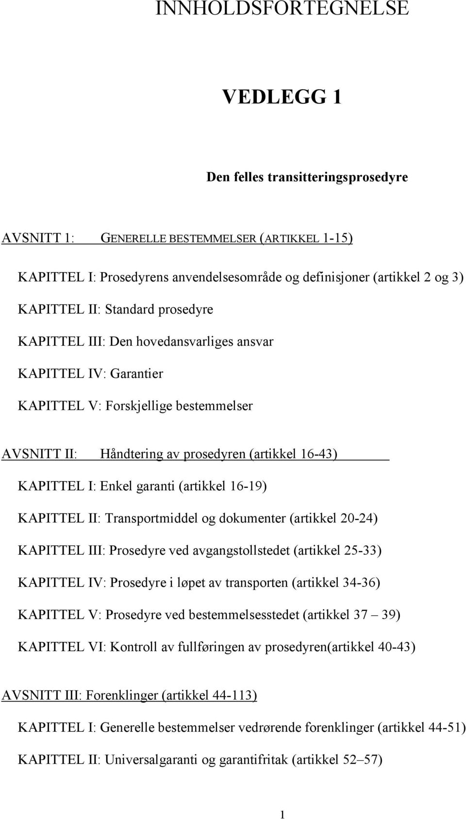 garanti (artikkel 16-19) KAPITTEL II: Transportmiddel og dokumenter (artikkel 20-24) KAPITTEL III: Prosedyre ved avgangstollstedet (artikkel 25-33) KAPITTEL IV: Prosedyre i løpet av transporten