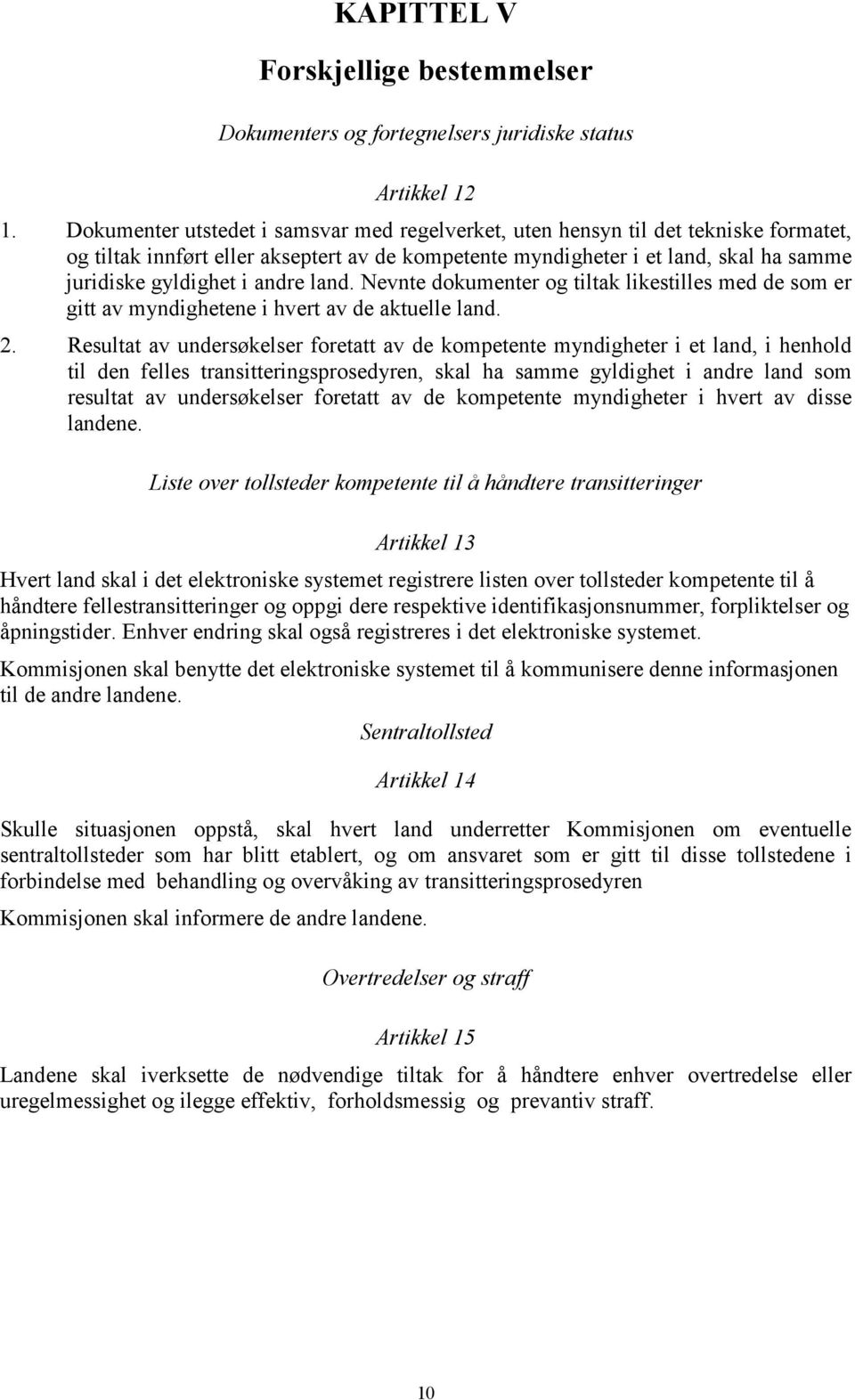 andre land. Nevnte dokumenter og tiltak likestilles med de som er gitt av myndighetene i hvert av de aktuelle land. 2.