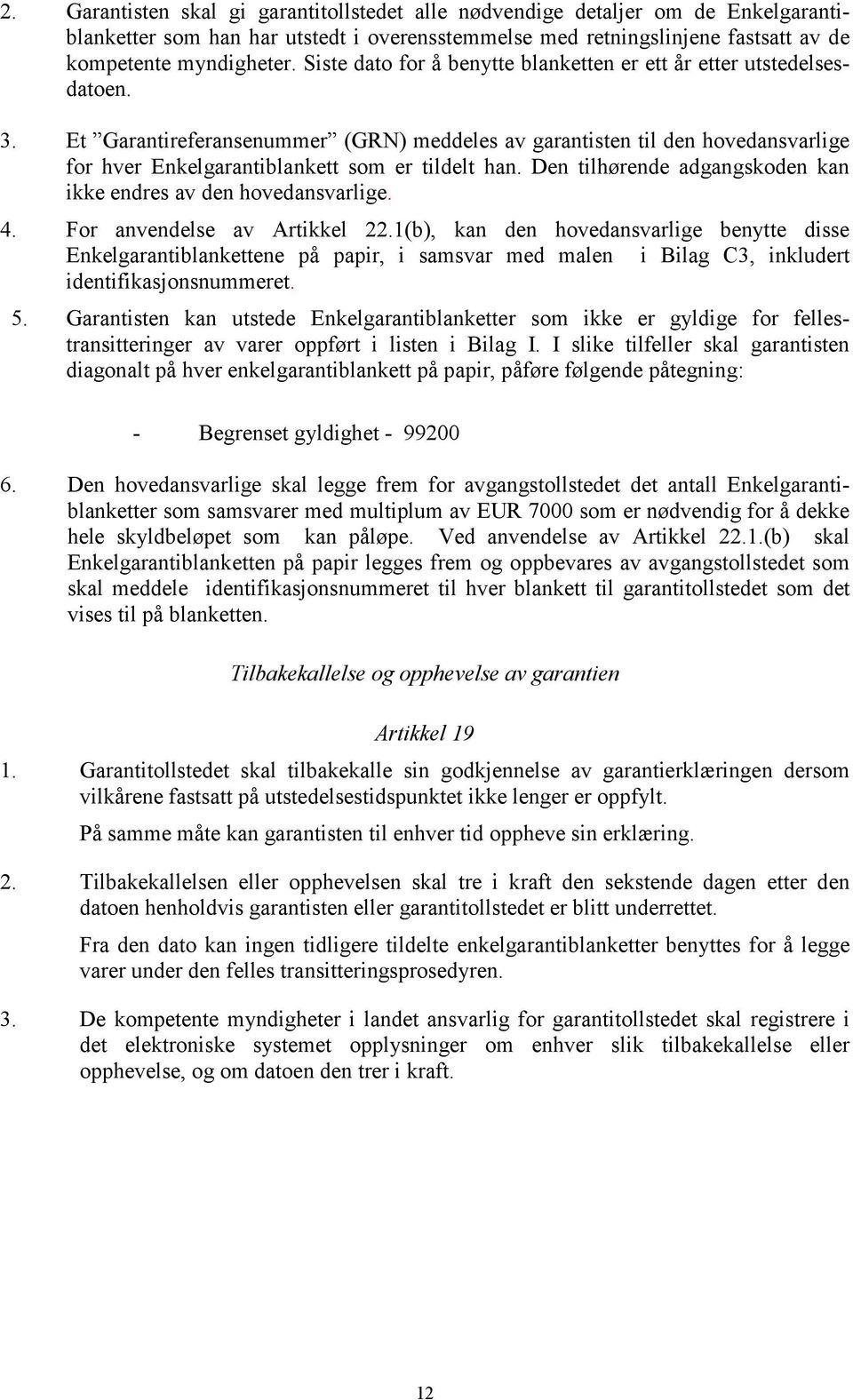 Et Garantireferansenummer (GRN) meddeles av garantisten til den hovedansvarlige for hver Enkelgarantiblankett som er tildelt han. Den tilhørende adgangskoden kan ikke endres av den hovedansvarlige. 4.