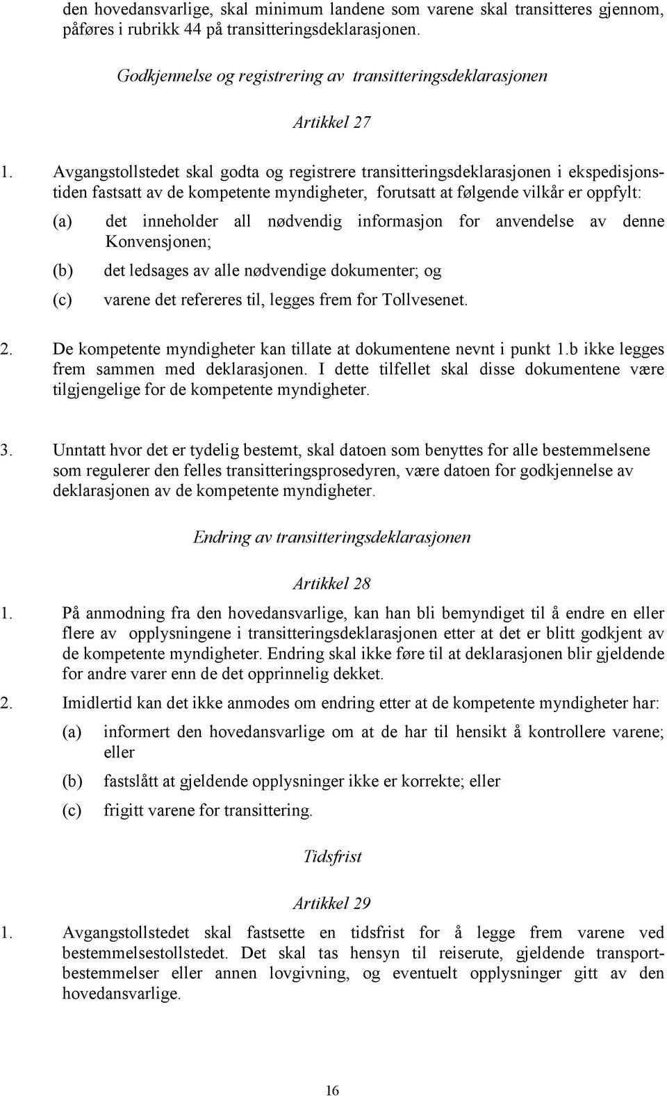 Avgangstollstedet skal godta og registrere transitteringsdeklarasjonen i ekspedisjonstiden fastsatt av de kompetente myndigheter, forutsatt at følgende vilkår er oppfylt: (a) det inneholder all