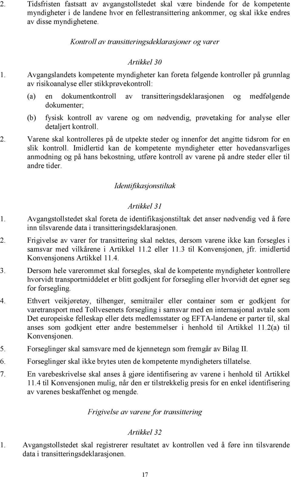 Avgangslandets kompetente myndigheter kan foreta følgende kontroller på grunnlag av risikoanalyse eller stikkprøvekontroll: (a) en dokumentkontroll av transitteringsdeklarasjonen og medfølgende