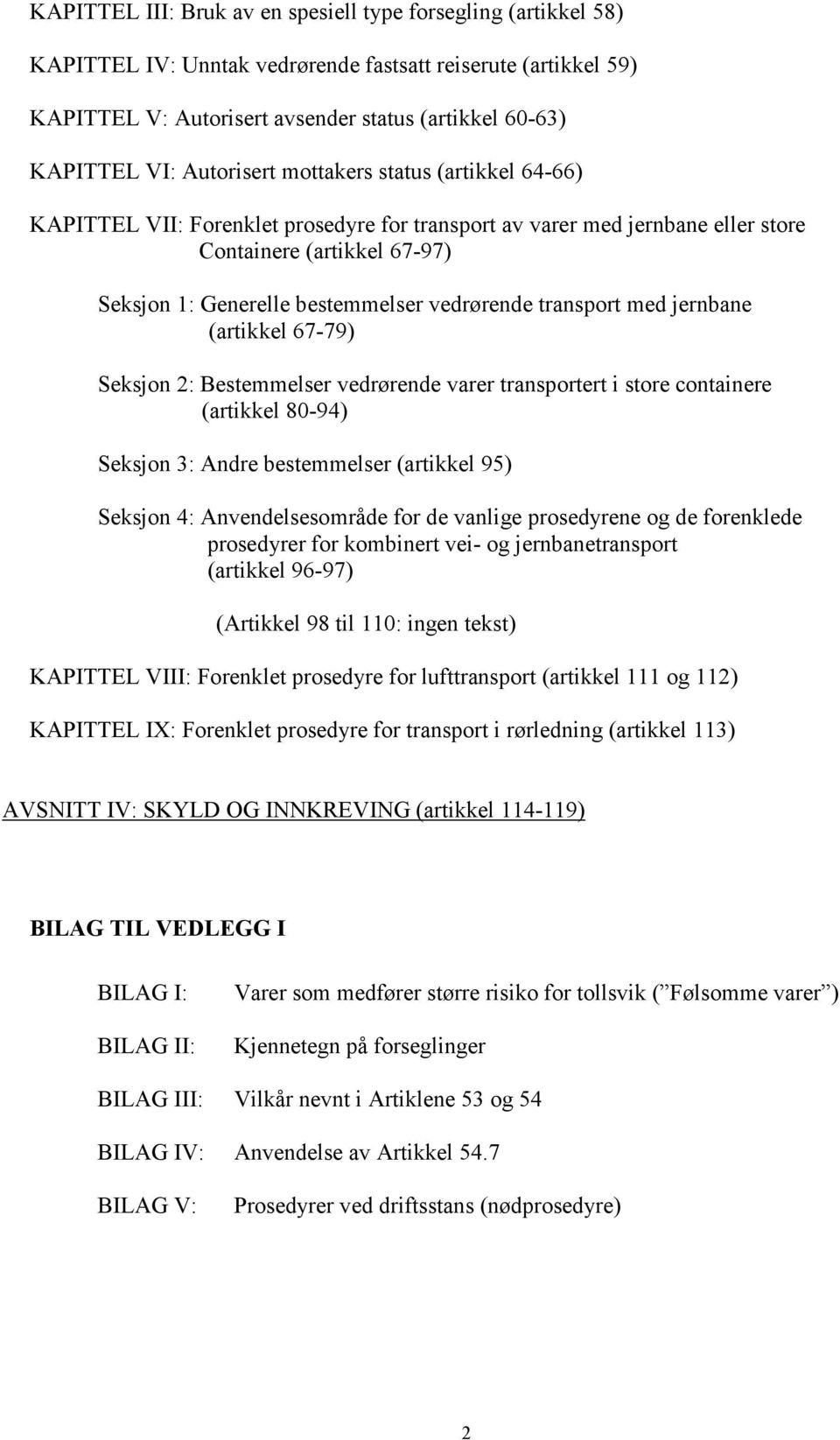 transport med jernbane (artikkel 67-79) Seksjon 2: Bestemmelser vedrørende varer transportert i store containere (artikkel 80-94) Seksjon 3: Andre bestemmelser (artikkel 95) Seksjon 4: