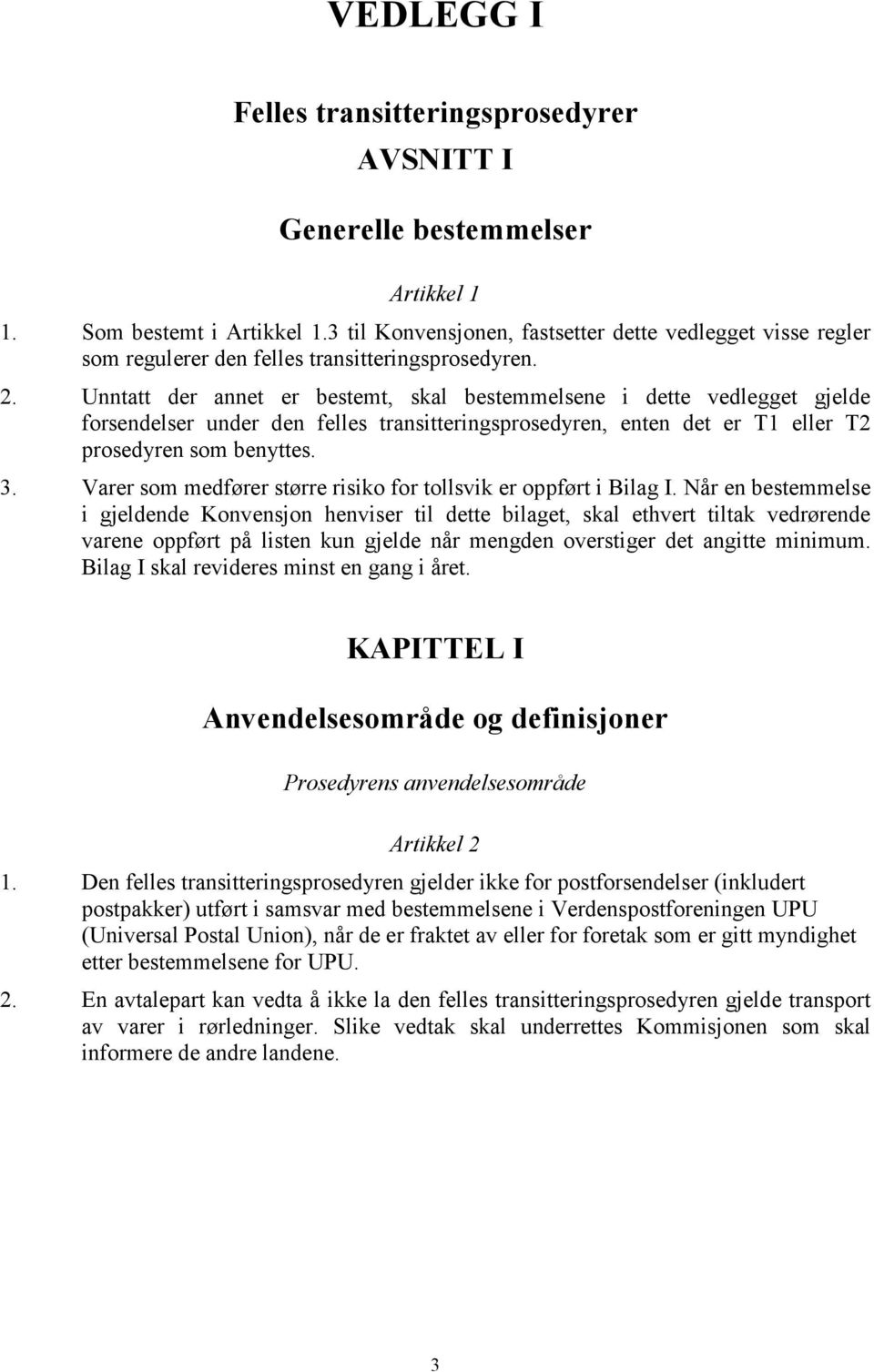 Unntatt der annet er bestemt, skal bestemmelsene i dette vedlegget gjelde forsendelser under den felles transitteringsprosedyren, enten det er T1 eller T2 prosedyren som benyttes. 3.